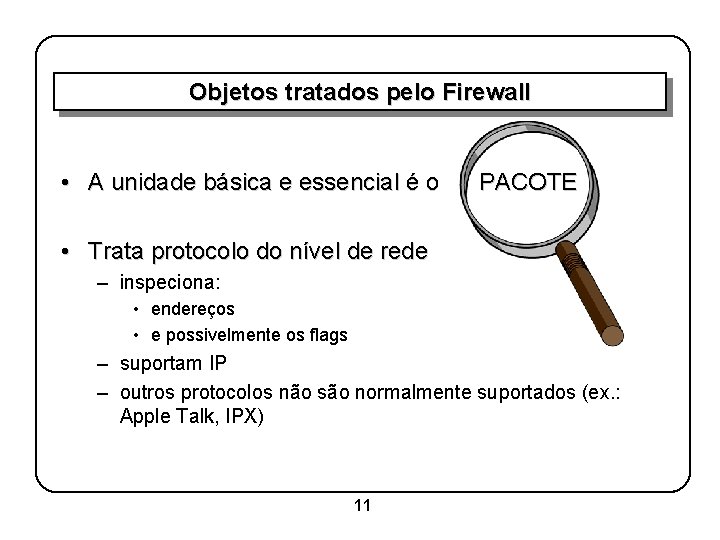 Objetos tratados pelo Firewall • A unidade básica e essencial é o PACOTE •