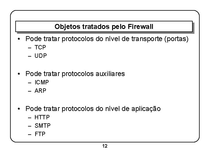 Objetos tratados pelo Firewall • Pode tratar protocolos do nível de transporte (portas) –