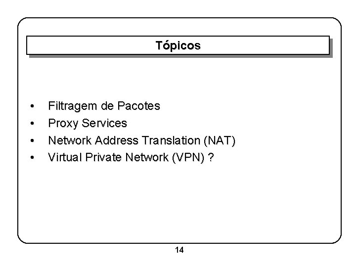 Tópicos • • Filtragem de Pacotes Proxy Services Network Address Translation (NAT) Virtual Private