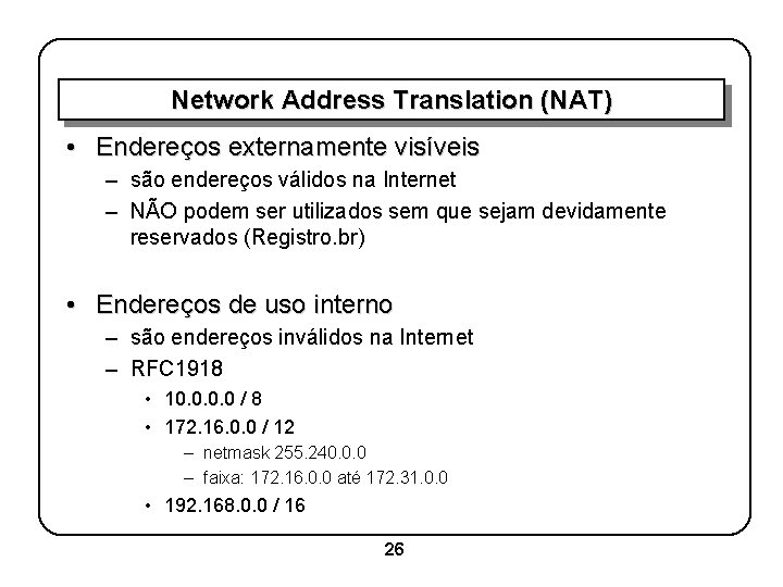 Network Address Translation (NAT) • Endereços externamente visíveis – são endereços válidos na Internet