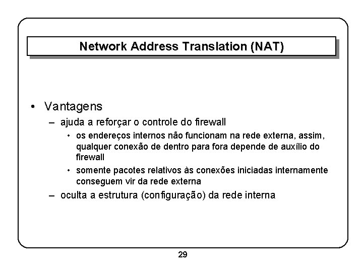 Network Address Translation (NAT) • Vantagens – ajuda a reforçar o controle do firewall