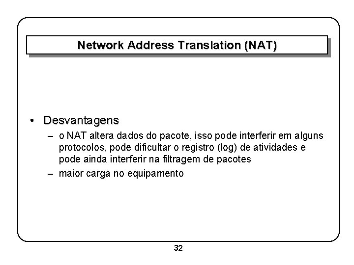 Network Address Translation (NAT) • Desvantagens – o NAT altera dados do pacote, isso