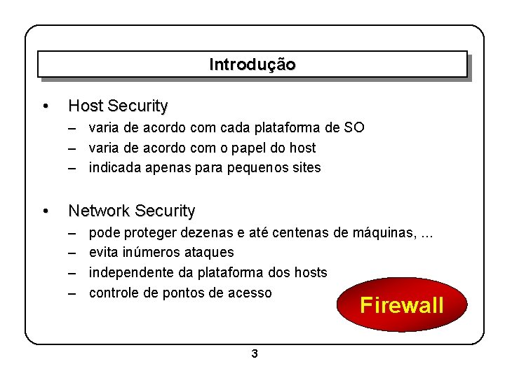 Introdução • Host Security – varia de acordo com cada plataforma de SO –