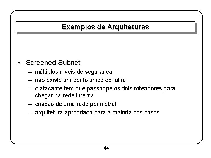 Exemplos de Arquiteturas • Screened Subnet – múltiplos níveis de segurança – não existe