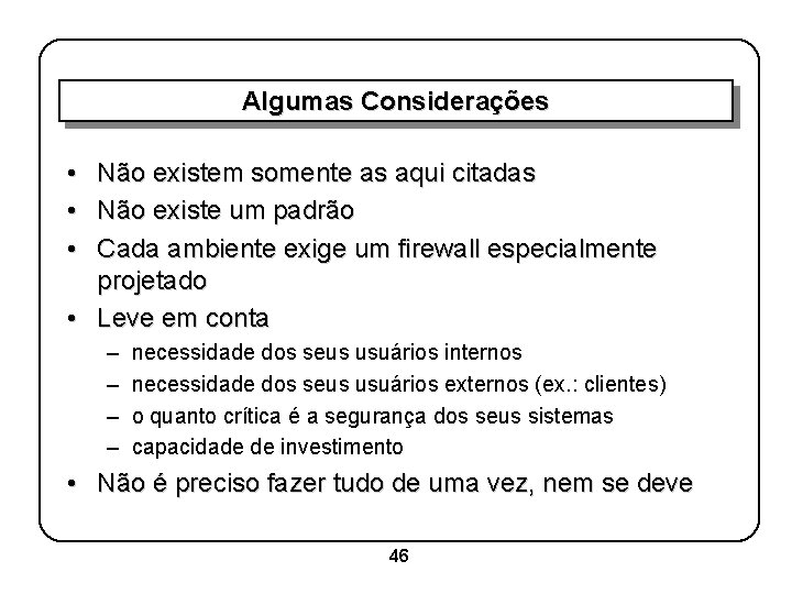 Algumas Considerações • • • Não existem somente as aqui citadas Não existe um