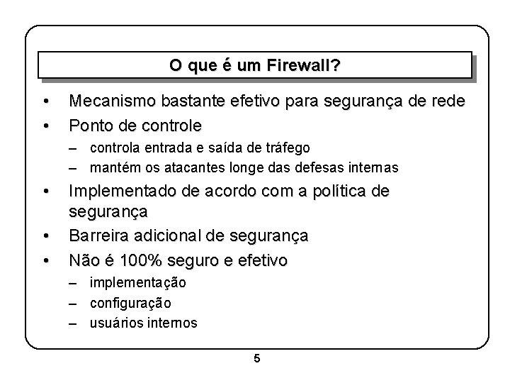 O que é um Firewall? • • Mecanismo bastante efetivo para segurança de rede