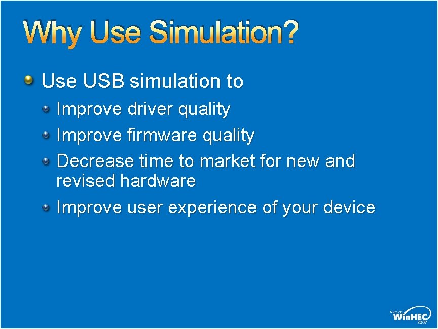 Why Use Simulation? Use USB simulation to Improve driver quality Improve firmware quality Decrease
