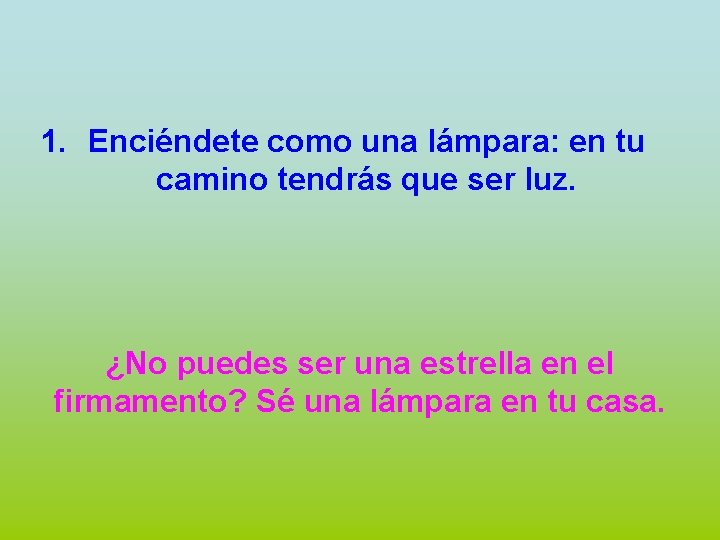 1. Enciéndete como una lámpara: en tu camino tendrás que ser luz. ¿No puedes