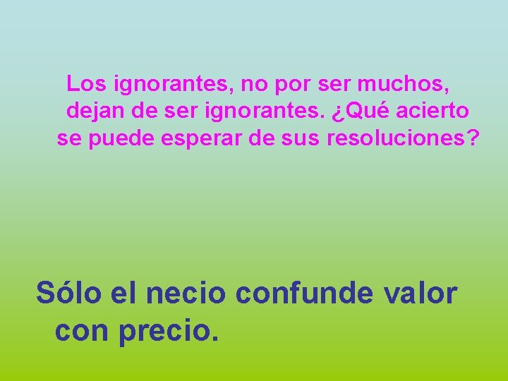 Los ignorantes, no por ser muchos, dejan de ser ignorantes. ¿Qué acierto se puede