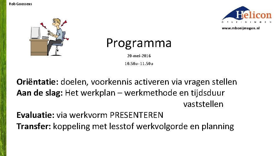 Rob Goossens Programma 20 -mei-2016 10. 50 u- 11. 50 u Oriëntatie: doelen, voorkennis