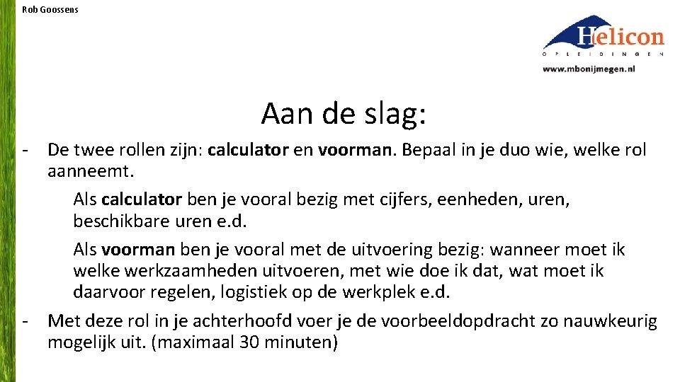 Rob Goossens Aan de slag: - De twee rollen zijn: calculator en voorman. Bepaal