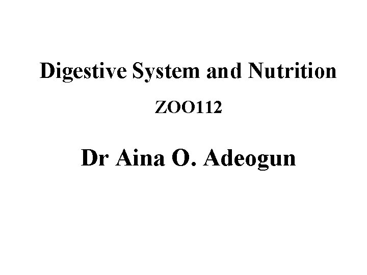 Digestive System and Nutrition ZOO 112 Dr Aina O. Adeogun 