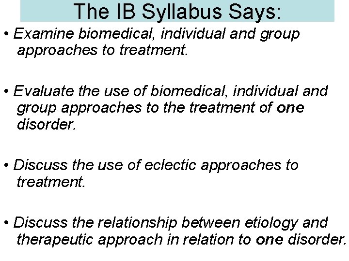The IB Syllabus Says: • Examine biomedical, individual and group approaches to treatment. • The IB Syllabus Says: • Examine biomedical, individual and group approaches to treatment. •