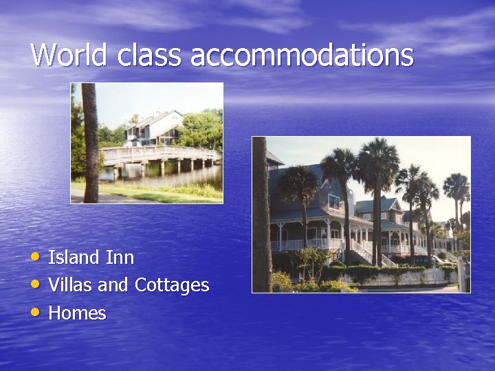 World class accommodations • Island Inn • Villas and Cottages • Homes 