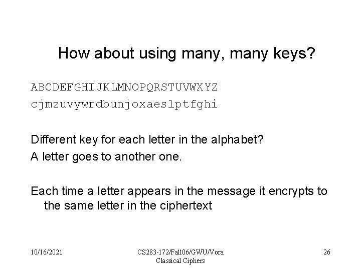 How about using many, many keys? ABCDEFGHIJKLMNOPQRSTUVWXYZ cjmzuvywrdbunjoxaeslptfghi Different key for each letter in