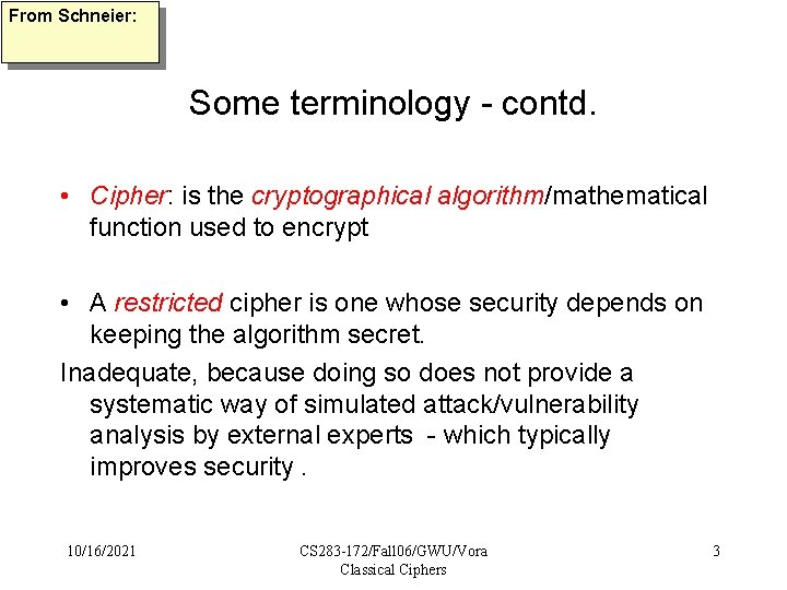 From Schneier: Some terminology - contd. • Cipher: is the cryptographical algorithm/mathematical function used