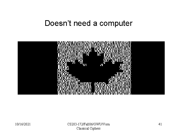 Doesn’t need a computer 10/16/2021 CS 283 -172/Fall 06/GWU/Vora Classical Ciphers 41 