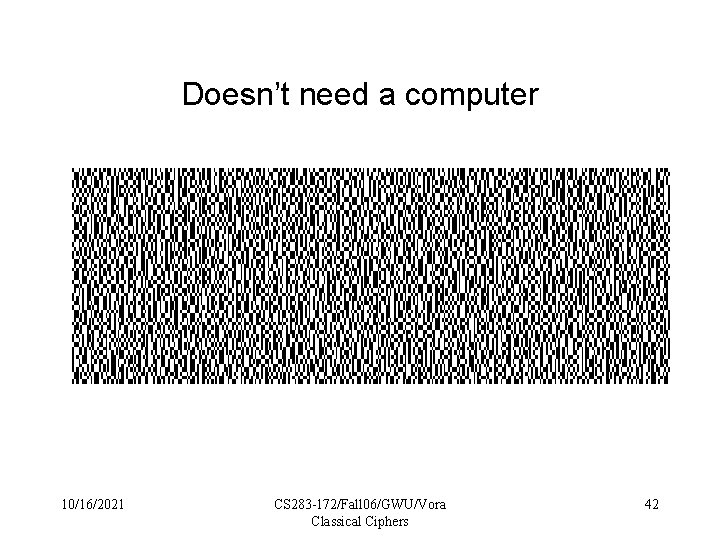 Doesn’t need a computer 10/16/2021 CS 283 -172/Fall 06/GWU/Vora Classical Ciphers 42 