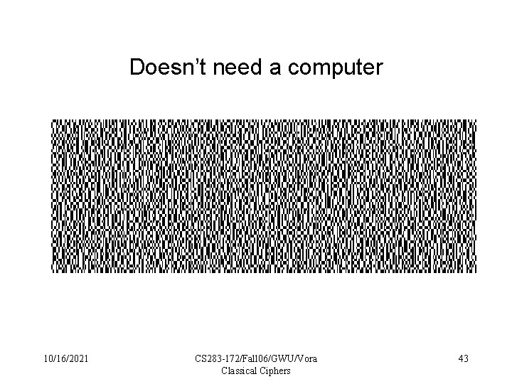 Doesn’t need a computer 10/16/2021 CS 283 -172/Fall 06/GWU/Vora Classical Ciphers 43 