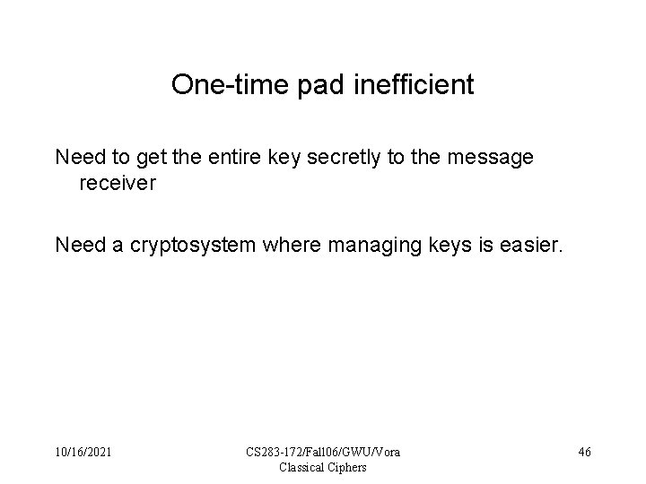 One-time pad inefficient Need to get the entire key secretly to the message receiver