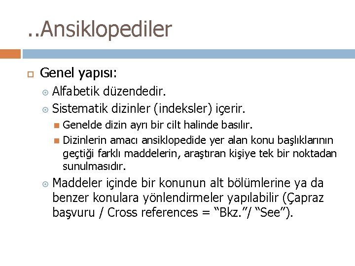 . . Ansiklopediler Genel yapısı: Alfabetik düzendedir. Sistematik dizinler (indeksler) içerir. Genelde dizin ayrı