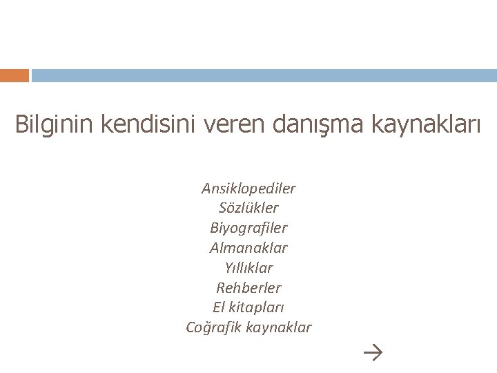 Bilginin kendisini veren danışma kaynakları Ansiklopediler Sözlükler Biyografiler Almanaklar Yıllıklar Rehberler El kitapları Coğrafik