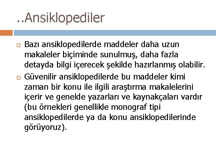 . . Ansiklopediler Bazı ansiklopedilerde maddeler daha uzun makaleler biçiminde sunulmuş, daha fazla detayda