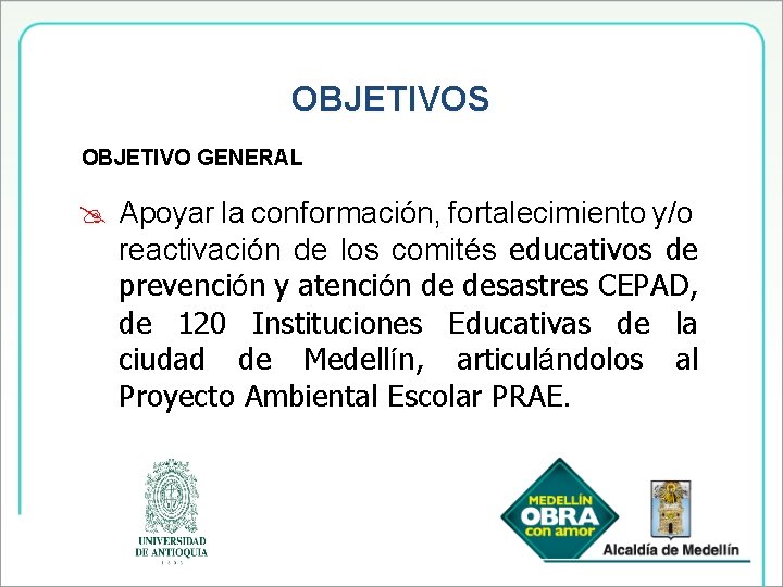 OBJETIVOS OBJETIVO GENERAL Apoyar la conformación, fortalecimiento y/o reactivación de los comités educativos de