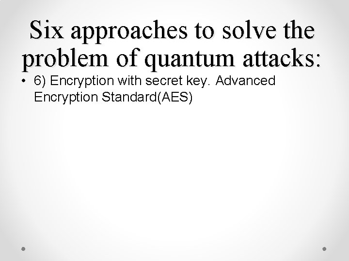 Six approaches to solve the problem of quantum attacks: • 6) Encryption with secret