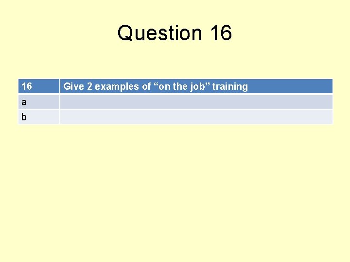 Question 16 16 a b Give 2 examples of “on the job” training 