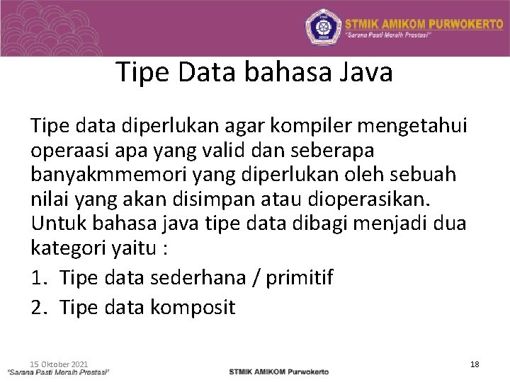 Tipe Data bahasa Java Tipe data diperlukan agar kompiler mengetahui operaasi apa yang valid