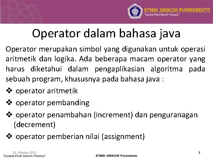 Operator dalam bahasa java Operator merupakan simbol yang digunakan untuk operasi aritmetik dan logika.