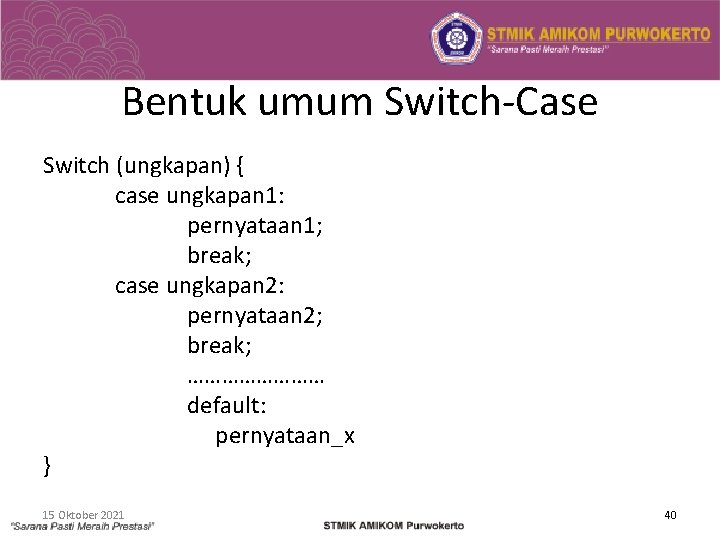 Bentuk umum Switch-Case Switch (ungkapan) { case ungkapan 1: pernyataan 1; break; case ungkapan