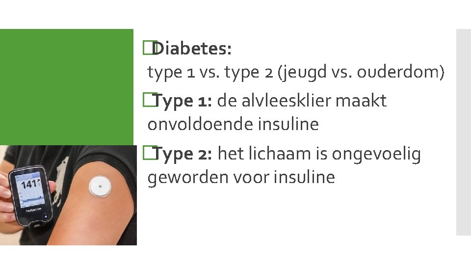 �Diabetes: type 1 vs. type 2 (jeugd vs. ouderdom) �Type 1: de alvleesklier maakt