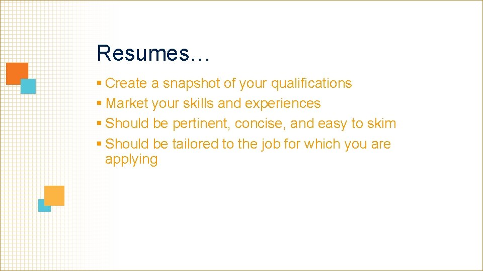 Resumes… § Create a snapshot of your qualifications § Market your skills and experiences