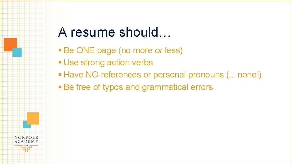A resume should… § Be ONE page (no more or less) § Use strong