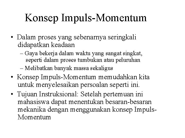 Konsep Impuls-Momentum • Dalam proses yang sebenarnya seringkali didapatkan keadaan – Gaya bekerja dalam