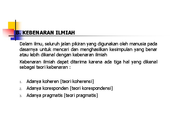 B. KEBENARAN ILMIAH Dalam ilmu, seluruh jalan pikiran yang digunakan oleh manusia pada dasarnya B. KEBENARAN ILMIAH Dalam ilmu, seluruh jalan pikiran yang digunakan oleh manusia pada dasarnya