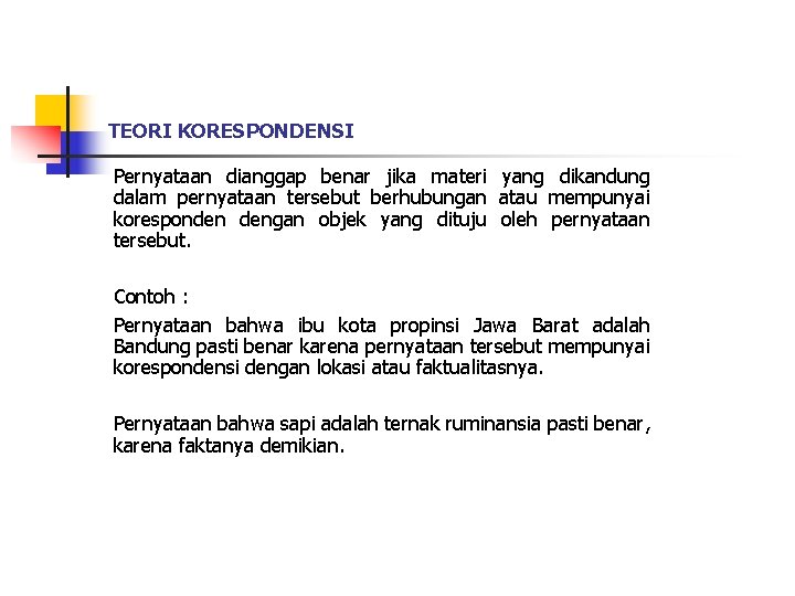 TEORI KORESPONDENSI Pernyataan dianggap benar jika materi yang dikandung dalam pernyataan tersebut berhubungan atau TEORI KORESPONDENSI Pernyataan dianggap benar jika materi yang dikandung dalam pernyataan tersebut berhubungan atau