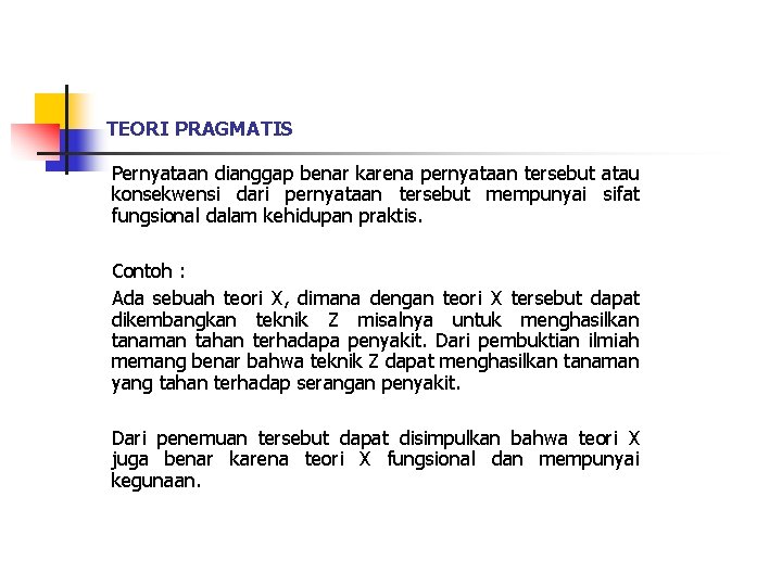 TEORI PRAGMATIS Pernyataan dianggap benar karena pernyataan tersebut atau konsekwensi dari pernyataan tersebut mempunyai TEORI PRAGMATIS Pernyataan dianggap benar karena pernyataan tersebut atau konsekwensi dari pernyataan tersebut mempunyai