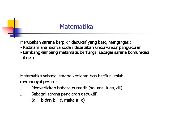 Matematika Merupakan sarana berpikir deduktif yang baik, mengingat : - Kedalam analisisnya sudah disertakan Matematika Merupakan sarana berpikir deduktif yang baik, mengingat : - Kedalam analisisnya sudah disertakan