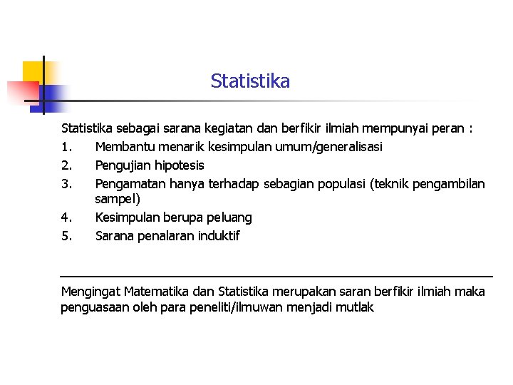 Statistika sebagai sarana kegiatan dan berfikir ilmiah mempunyai peran : 1. Membantu menarik kesimpulan Statistika sebagai sarana kegiatan dan berfikir ilmiah mempunyai peran : 1. Membantu menarik kesimpulan