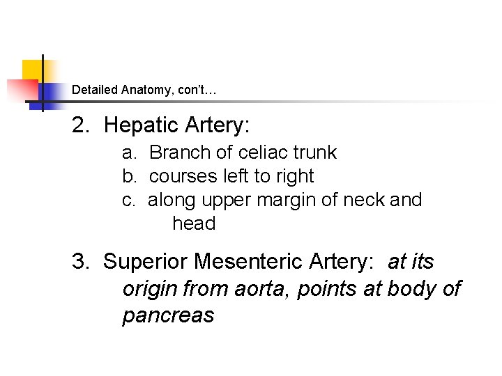 Detailed Anatomy, con’t… 2. Hepatic Artery: a. Branch of celiac trunk b. courses left