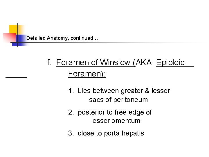 Detailed Anatomy, continued … f. Foramen of Winslow (AKA: Epiploic Foramen): 1. Lies between