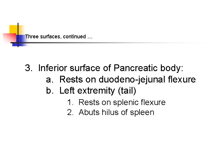 Three surfaces, continued … 3. Inferior surface of Pancreatic body: a. Rests on duodeno-jejunal
