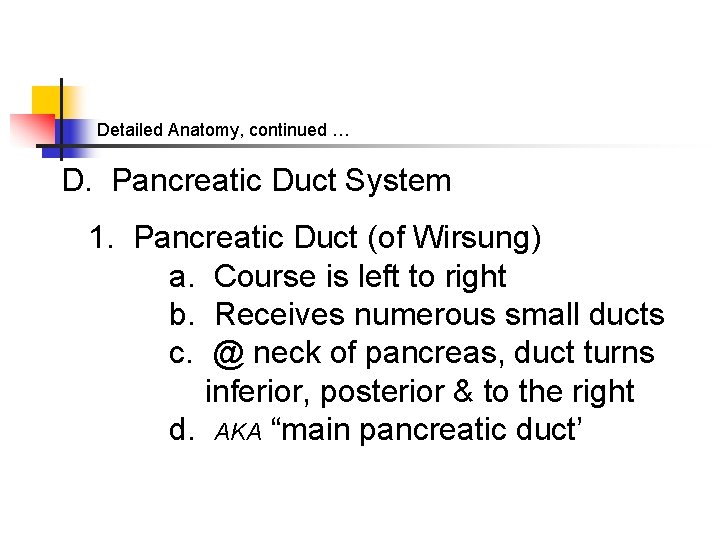 Detailed Anatomy, continued … D. Pancreatic Duct System 1. Pancreatic Duct (of Wirsung) a.
