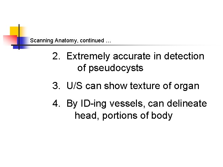 Scanning Anatomy, continued … 2. Extremely accurate in detection of pseudocysts 3. U/S can
