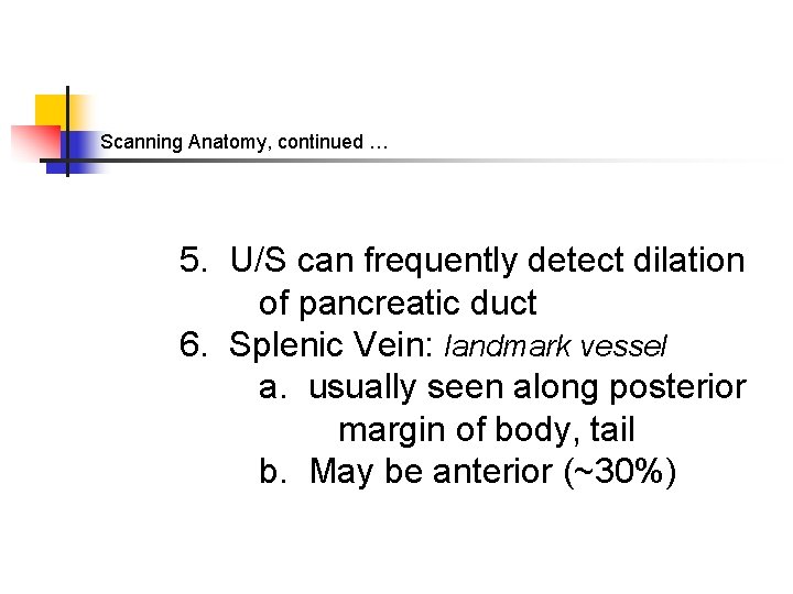 Scanning Anatomy, continued … 5. U/S can frequently detect dilation of pancreatic duct 6.