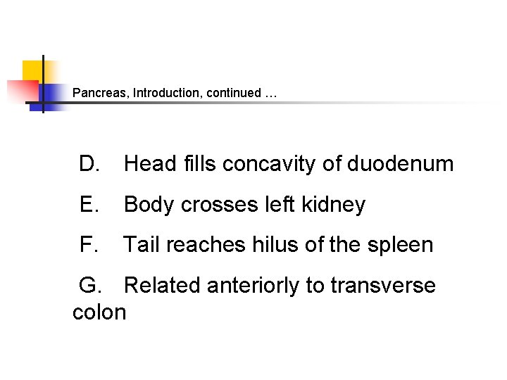 Pancreas, Introduction, continued … D. Head fills concavity of duodenum E. Body crosses left