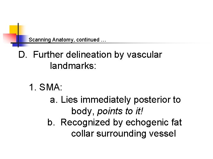 Scanning Anatomy, continued … D. Further delineation by vascular landmarks: 1. SMA: a. Lies